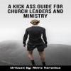 A Kick Ass Guide For Church Leaders And Ministry