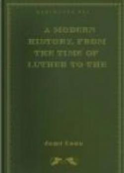 A Modern History, From The Time Of Luther To The Fall Of Napoleon