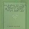 An Essay On True And Apparent Beauty In Which From Settled Principles Is Rendered The Grounds For Choosing And Rejecting Epigrams