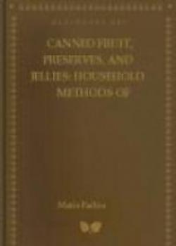 Canned Fruit, Preserves, And Jellies: Household Methods Of Preparation