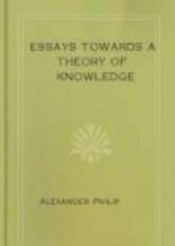 Essays Towards A Theory Of Knowledge