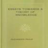 Essays Towards A Theory Of Knowledge