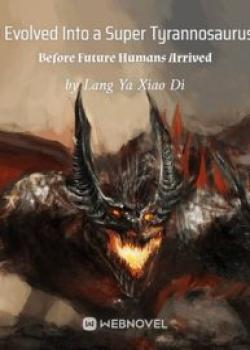 I Evolved Into A Super Tyrannosaurus Before Future Humans Arrived