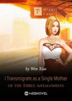 I Transmigrate As A Single Mother Of The Three Antagonists