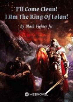 I’ll Come Clean! I Am The King Of Lolan!