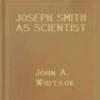 Joseph Smith As Scientist: A Contribution To Mormon Philosophy