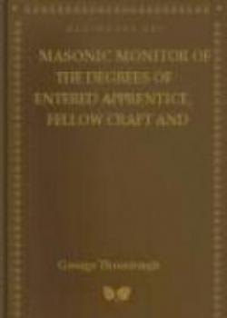 Masonic Monitor Of The Degrees Of Entered Apprentice, Fellow Craft And Master Mason