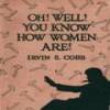 Oh, Well, You Know How Women Are!