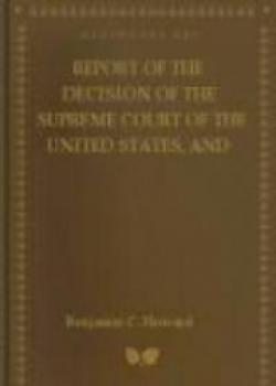 Report Of The Decision Of The Supreme Court Of The United States , And The Opinions Of The Judges Thereof, In The Case Of Dred Scott Versus John F.A.