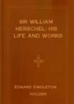 Sir William Herschel: His Life And Works
