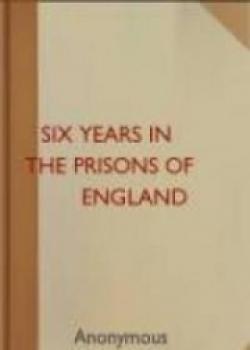 Six Years In The Prisons Of England