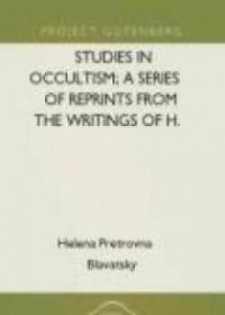 Studies In Occultism; A Series Of Reprints From The Writings Of H. P. Blavatsky