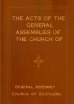 The Acts Of The General Assemblies Of The Church Of Scotland
