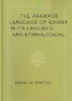 The Arawack Language Of Guiana In Its Linguistic And Ethnological Relations