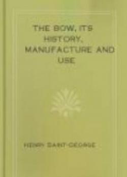The Bow, Its History, Manufacture And Use