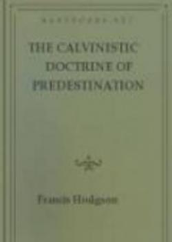 The Calvinistic Doctrine Of Predestination Examined And Refuted