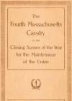 The Fourth Massachusetts Cavalry In The Closing Scenes Of The War For The Maintenance Of The Union