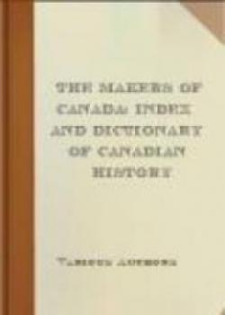 The Makers Of Canada: Index And Dictionary Of Canadian History