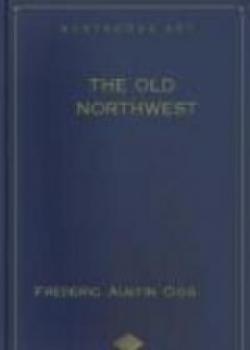 The Old Northwest : A Chronicle Of The Ohio Valley And Beyond