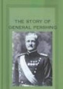 The Story Of General Pershing