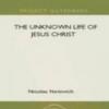 The Unknown Life Of Jesus Christ