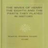 The Wives Of Henry The Eighth And The Parts They Played In History